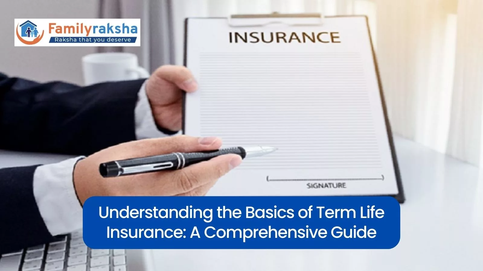 Understanding the Basics of Term Life Insurance: A Comprehensive Guide